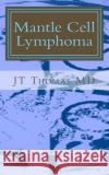 Mantle Cell Lymphoma: Fast Focus Study Guide Jt Thoma 9781511994026 Createspace