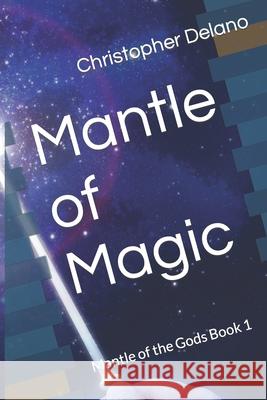 Mantle of Magic: Mantle of the Gods Book 1 Christopher Delano 9780578703527 R. R. Bowker - książka