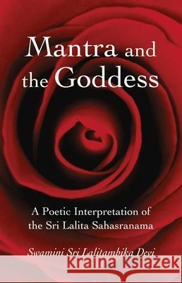 Mantra and the Goddess – A Poetic Interpretation of the Sri Lalita Sahasranama Swamini Sri Lalitambika 9781846943133 John Hunt Publishing - książka