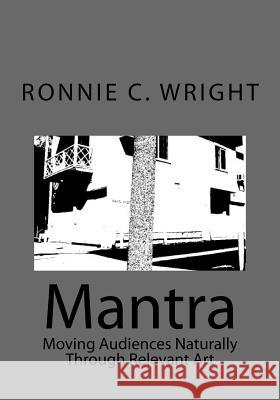 Mantra: Moving Audiences Naturally Through Relevant Art Ronnie C. Wright 9781502389640 Createspace - książka