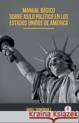 Manual basico sobre asilo politico en los Estados Unidos de America Dominguez, Angel 9781640861114 Ibukku, LLC - książka