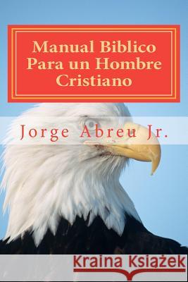 Manual Biblico Para un Hombre Cristiano Abreu Jr, Jorge 9781467951418 Createspace - książka