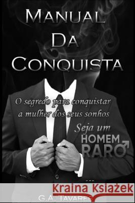 Manual da Conquista: O segredo para conquistar a mulher dos seus sonhos Marilia Salete G. a. Tavares 9781651381373 Independently Published - książka