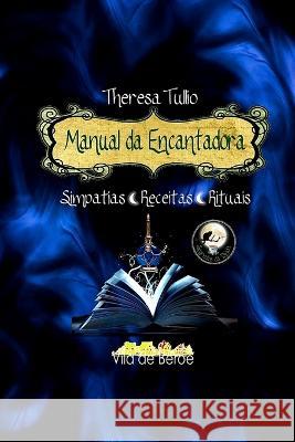 Manual da Encantadora: Simpatias Receitas Rituais Theresa Tullio   9781530033362 Createspace Independent Publishing Platform - książka