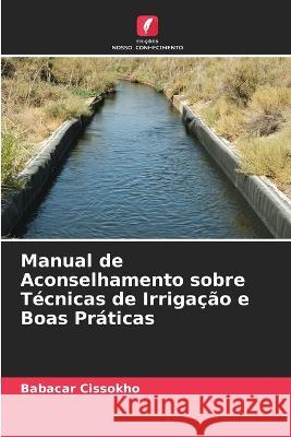 Manual de Aconselhamento sobre Tecnicas de Irrigacao e Boas Praticas Babacar Cissokho   9786205771587 Edicoes Nosso Conhecimento - książka