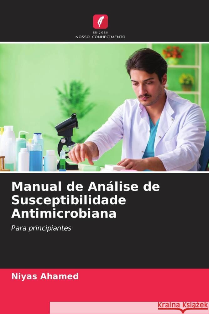 Manual de Análise de Susceptibilidade Antimicrobiana Ahamed, Niyas 9786205036624 Edições Nosso Conhecimento - książka