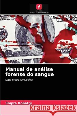 Manual de análise forense do sangue Shipra Rohatgi 9786203383492 Edicoes Nosso Conhecimento - książka