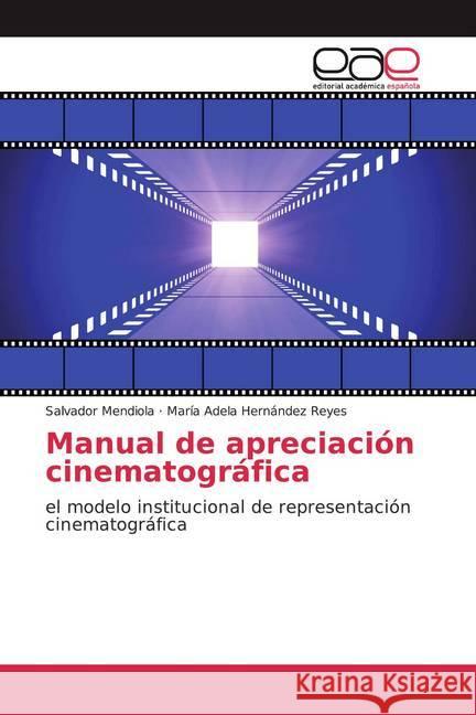 Manual de apreciación cinematográfica : el modelo institucional de representación cinematográfica Mendiola, Salvador; Hernández Reyes, María Adela 9786200351876 Editorial Académica Española - książka