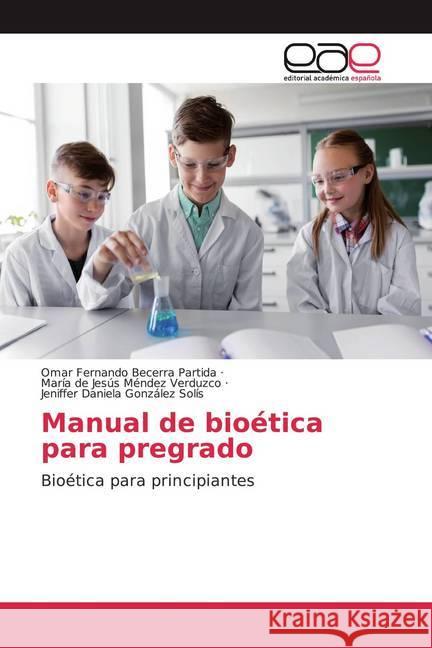 Manual de bioética para pregrado : Bioética para principiantes Becerra Partida, Omar Fernando; Méndez Verduzco, María de Jesús; González Solís, Jeniffer Daniela 9786200043078 Editorial Académica Española - książka