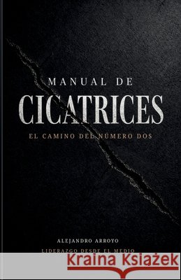 Manual de Cicatrices: El Camino del Número Dos Arroyo Rico, Alejandro 9798259419896 Independently Published - książka