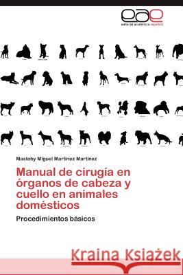 Manual de Cirugia En Organos de Cabeza y Cuello En Animales Domesticos Mastoby Miguel Martine 9783659027659 Editorial Acad Mica Espa Ola - książka