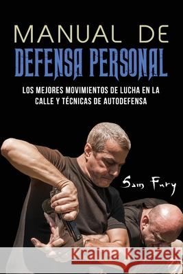 Manual de Defensa Personal: Los Mejores Movimientos De Lucha En La Calle Y Técnicas De Autodefensa Sam Fury, Neil Germio, Mincor Inc 9781925979534 SF Nonfiction Books - książka