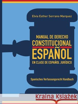 MANUAL DE DERECHO  CONSTITUCIONAL ESPAÑOL   EN CLASE DE ESPAÑOL JURÍDICO Serrano Marquez, Elvia Esther 9783384740205 tredition - książka