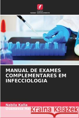 MANUAL DE EXAMES COMPLEMENTARES EM INFECCIOLOGIA Kalla, Nabila, Hamouda, Ouanassa 9786208757939 Edições Nosso Conhecimento - książka