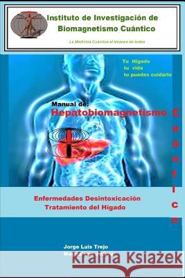 Manual de Hepatobiomagnetismo Cuántico: Enfermedades desintoxicación tratamiento del Hígado Trejo, Jorge Luis 9781791303730 Independently Published - książka