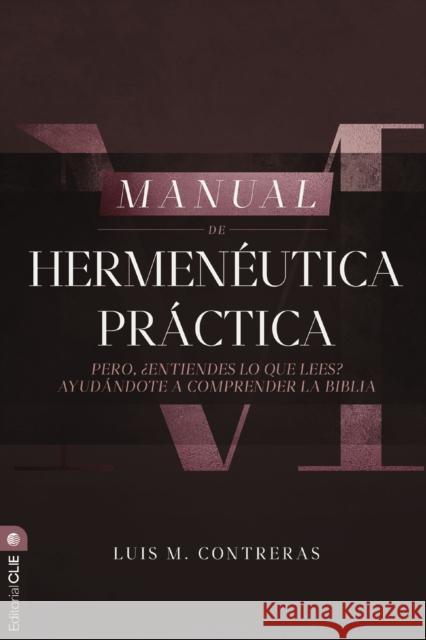 Manual de hermeneutica practica: Pero  entiendes lo que lees? Ayudandote a comprender la Biblia Contreras Luis Miguel Contreras 9788419779304 Vida Publishers - książka