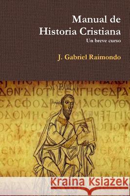 Manual De Historia Cristiana J. Gabriel Raimondo 9781365610936 Lulu.com - książka