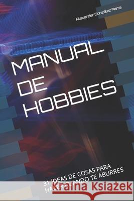 Manual de Hobbies: 31 Ideas de Cosas Para Hacer Cuando Te Aburres Alexander González Parra 9798533932097 Independently Published - książka