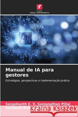 Manual de IA para gestores Pillai, Sanjaikanth E. V. Somanathan, Gopal, Santhosh Kumar 9786208763244 Edições Nosso Conhecimento - książka