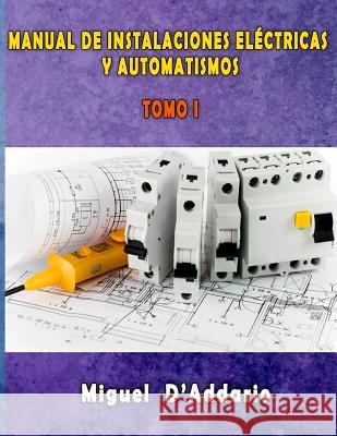 Manual de instalaciones eléctricas y Automatismos: Tomo I D'Addario, Miguel 9781530456611 Createspace Independent Publishing Platform - książka