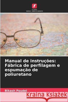 Manual de instrucoes: Fabrica de perfilagem e espumacao de poliuretano Bikash Poudel   9786206127406 Edicoes Nosso Conhecimento - książka
