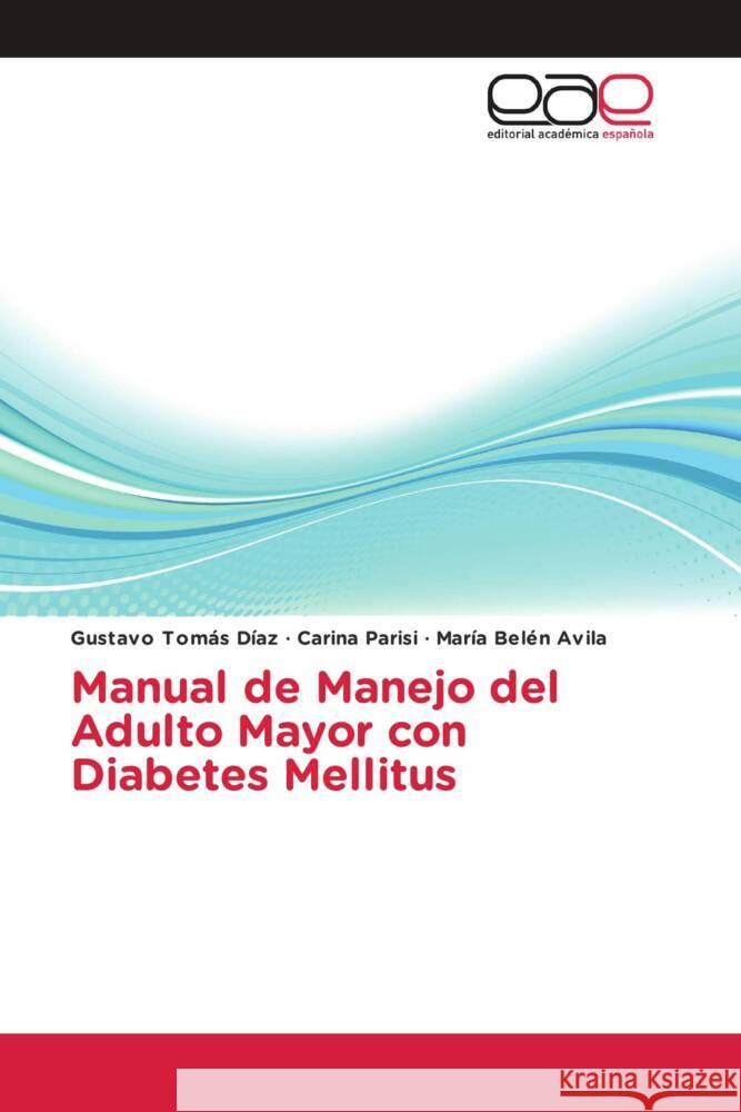 Manual de Manejo del Adulto Mayor con Diabetes Mellitus Díaz, Gustavo Tomás, Parisi, Carina, Avila, María Belén 9786139434589 Editorial Académica Española - książka