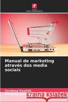 Manual de marketing atrav?s dos media sociais Sandeep Kautish Navdeep Kochhar 9786207715985 Edicoes Nosso Conhecimento - książka