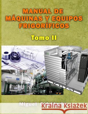 Manual de máquinas y equipos frigoríficos: Tomo II D'Addario, Miguel 9781530480685 Createspace Independent Publishing Platform - książka