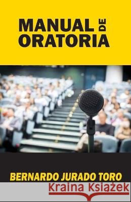 Manual de Oratoria Bernardo Jurado Toro, Jurado Grupo Editorial 9798361683727 Independently Published - książka
