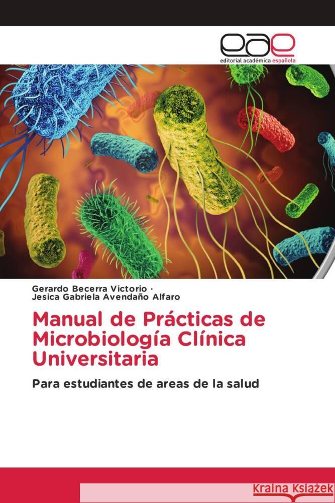 Manual de Prácticas de Microbiología Clínica Universitaria Becerra Victorio, Gerardo, Avendaño Alfaro, Jesica Gabriela 9783659102554 Editorial Académica Española - książka