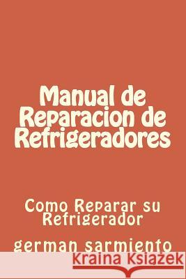 Manual de Reparacion de Refrgeradores: Como Reparar su Refrigerador Sarmiento, German 9781514354490 Createspace - książka