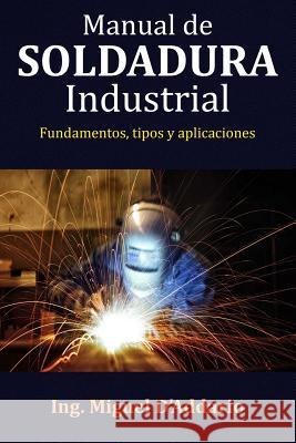 Manual de soldadura industrial: Fundamentos, Tipos y aplicaciones D'Addario, Miguel 9781546375036 Createspace Independent Publishing Platform - książka