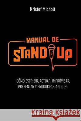 Manual de Stand Up: ¡Cómo Escribir, Actuar, Improvisar, Presentar y Producir Stand Up! Micholt, Kristof 9789877634471 Dunken - książka