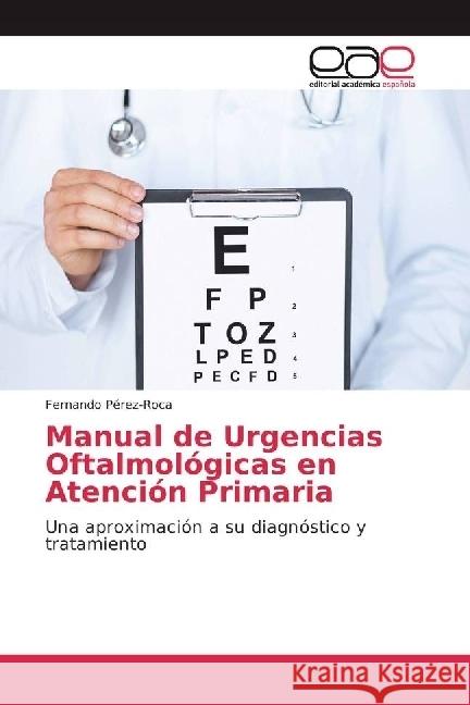 Manual de Urgencias Oftalmológicas en Atención Primaria : Una aproximación a su diagnóstico y tratamiento Pérez-Roca, Fernando 9783841754370 Editorial Académica Española - książka