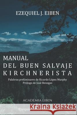 Manual del buen salvaje kirchnerista Ezequiel J. Eiben 9781072056126 Independently Published - książka