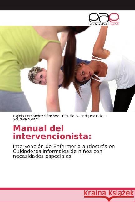 Manual del intervencionista: : Intervención de Enfermería antiestrés en Cuidadores Informales de niños con necesidades especiales Fernández Sánchez, Higinio; Enríquez Hdz., Claudia B.; Sidani, Souraya 9783659090479 Editorial Académica Española - książka