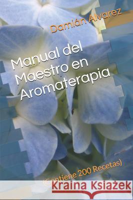 Manual del Maestro En Aromaterapia: (contiene 200 Recetas) Dami Alvarez 9781521283318 Independently Published - książka