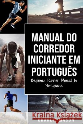 Manual Do Corredor Iniciante Em português/ Beginner Runner Manual In Portuguese Mason, Charlie 9798528898247 Independently Published - książka