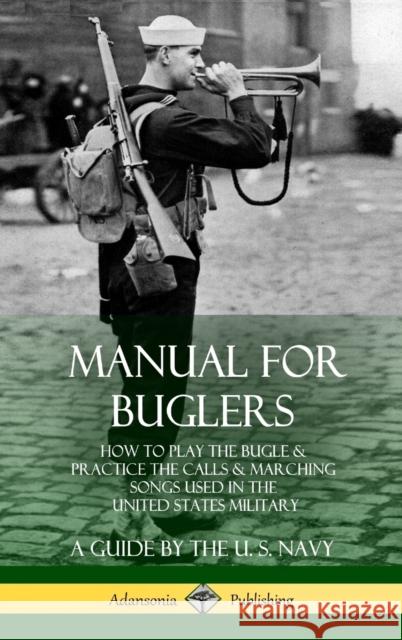Manual for Buglers: How to Play the Bugle and Practice the Calls and Marching Songs Used in the United States Military (Hardcover) U S Navy 9780359012107 Lulu.com - książka