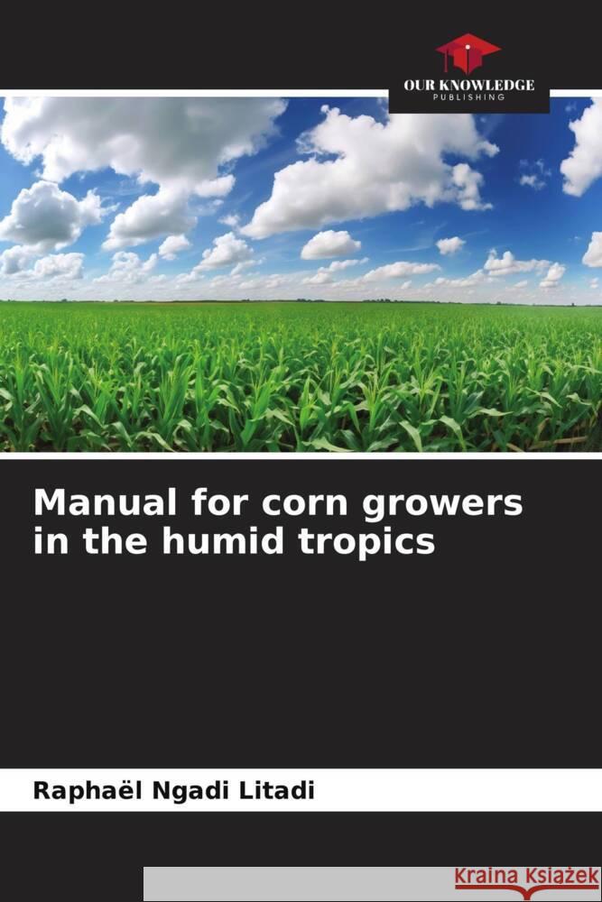 Manual for corn growers in the humid tropics NGADI LITADI, Raphaël 9786208337278 Our Knowledge Publishing - książka