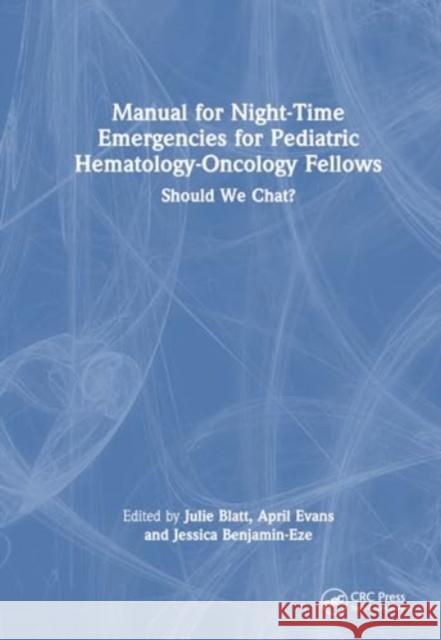 Manual for Night-Time Emergencies for Pediatric Hematology-Oncology Fellows: Should We Chat? Julie Blatt April Evans Jessica Benjamin-Eze 9781032749631 CRC Press - książka