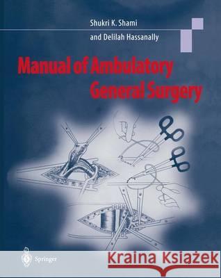 Manual of Ambulatory General Surgery: A Step-By-Step Guide to Minor and Intermediate Surgery Shami, Shukri K. 9781447111870 Springer - książka