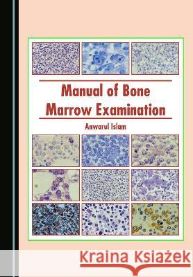 Manual of Bone Marrow Examination Anwarul Islam   9781527587892 Cambridge Scholars Publishing - książka