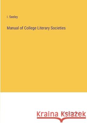 Manual of College Literary Societies I. Seeley 9783382111489 Anatiposi Verlag - książka