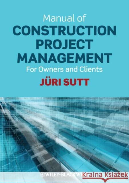 Manual of Construction Project Management for Owners and Clients Sutt, Jüri 9780470658246  - książka