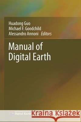 Manual of Digital Earth Huadong Guo Michael F Goodchild Alessandro Annoni 9789813299177 Springer - książka