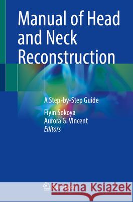 Manual of Head and Neck Reconstruction: A Step-By-Step Guide Fiyin Sokoya Aurora G. Vincent 9783031659980 Springer - książka