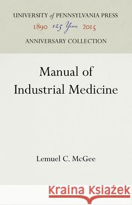 Manual of Industrial Medicine Lemuel C. McGee 9781512822380 University of Pennsylvania Press Anniversary - książka