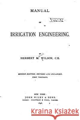 Manual of irrigation engineering Wilson, Herbert M. 9781533294906 Createspace Independent Publishing Platform - książka