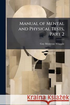 Manual of Mental and Physical Tests, Part 2 Guy Montros Whipple 9781144776280  - książka